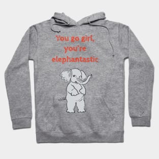 You go girl, you are elephantastic- Funny cute kawaii quote for motivation and feminist empowerment Hoodie